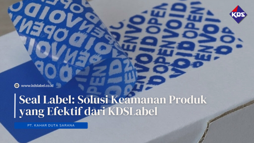 Seal Label: Solusi Keamanan Produk yang Efektif dari KDSLabel